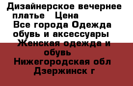 Дизайнерское вечернее платье › Цена ­ 13 500 - Все города Одежда, обувь и аксессуары » Женская одежда и обувь   . Нижегородская обл.,Дзержинск г.